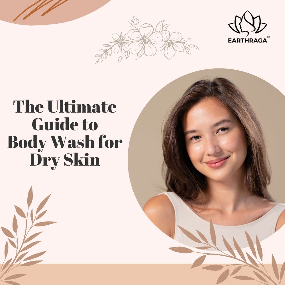 Ultimate Guide to Body Wash for Dry Skin Earthraga